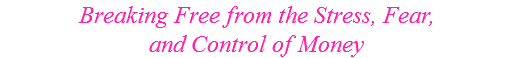 Breaking Free from the Stress, Fear,
and Control of Money